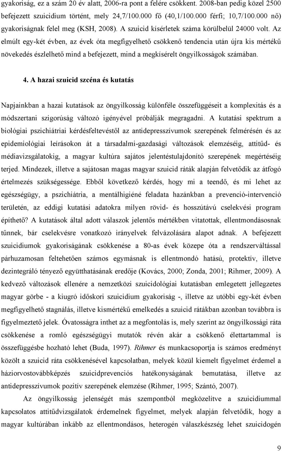 Az elmúlt egy-két évben, az évek óta megfigyelhető csökkenő tendencia után újra kis mértékű növekedés észlelhető mind a befejezett, mind a megkísérelt öngyilkosságok számában. 4.