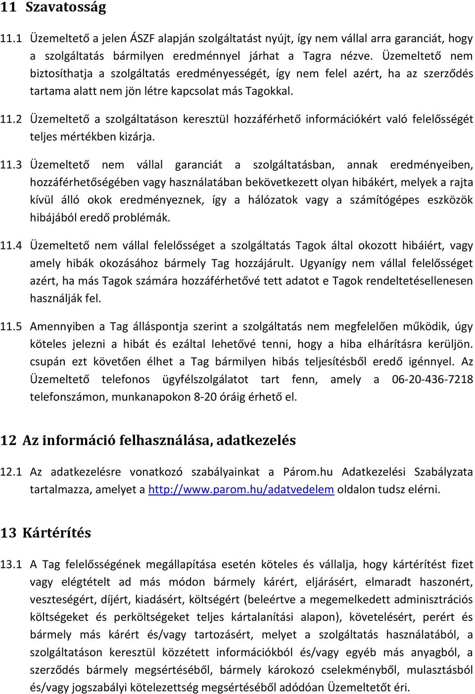 2 Üzemeltető a szolgáltatáson keresztül hozzáférhető információkért való felelősségét teljes mértékben kizárja. 11.