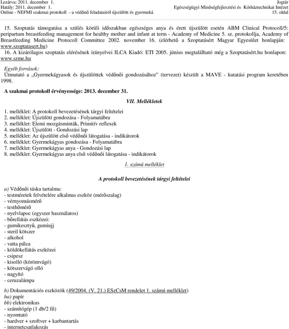 of Medicine 5. sz. protokollja, Academy of Breastfeeding Medicine Protocoll Committee 2002. november 16. (elérhető a Szoptatásért Magyar Egyesület honlapján: www.szoptatasert.hu) 16.