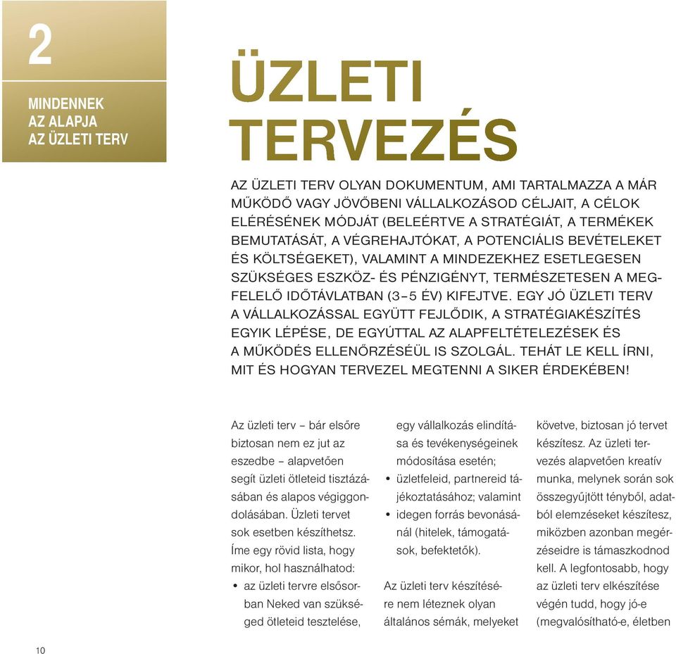 IDŐTÁVLATBAN (3 5 ÉV) KIFEJTVE. EGY JÓ ÜZLETI TERV A VÁLLALKOZÁSSAL EGYÜTT FEJLŐDIK, A STRATÉGIAKÉSZÍTÉS EGYIK LÉPÉSE, DE EGYÚTTAL AZ ALAPFELTÉTELEZÉSEK ÉS A MŰKÖDÉS ELLENŐRZÉSÉÜL IS SZOLGÁL.