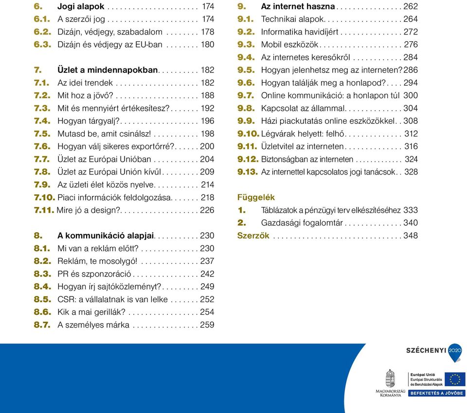 ..209 7.9. Az üzleti élet közös nyelve....214 7.10. Piaci információk feldolgozása....218 7.11. Mire jó a design?....226 8. A kommunikáció alapjai....230 8.1. Mi van a reklám előtt?...230 8.2. Reklám, te mosolygó!