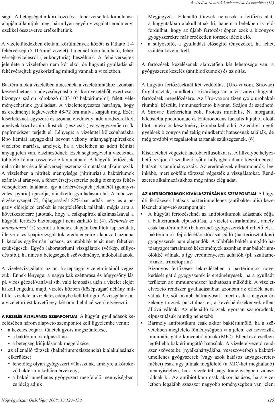 A vizeletüledékben élettani körülmények között is látható 1-4 fehérvérsejt (5-10/mm 3 vizelet), ha ennél több található, fehérvérsejt-vizelésrôl (leukocyturia) beszélünk.