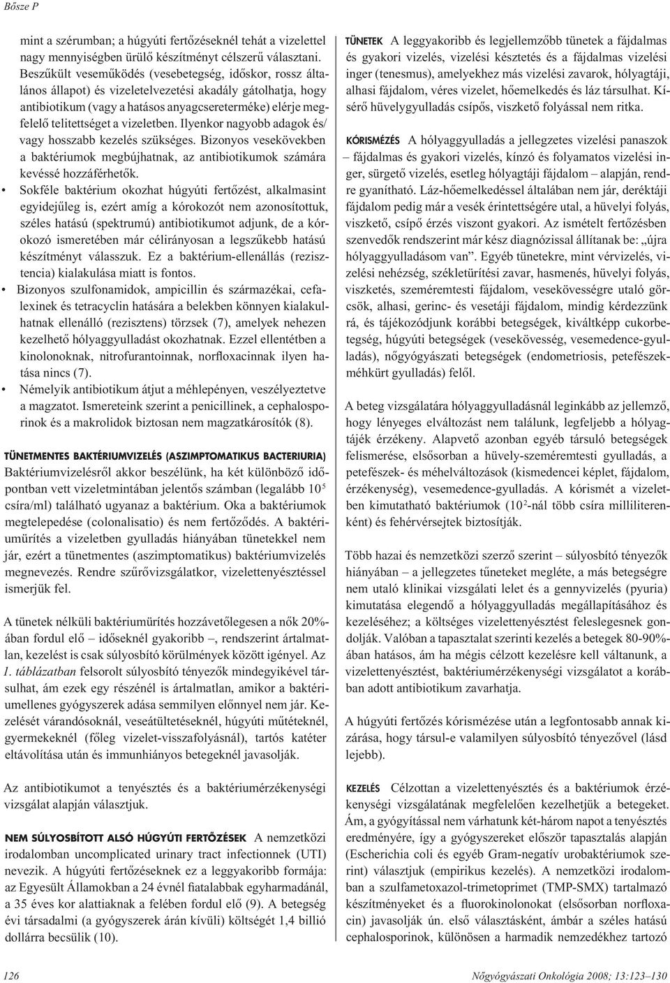 vizeletben. Ilyenkor nagyobb adagok és/ vagy hosszabb kezelés szükséges. Bizonyos vesekövekben a baktériumok megbújhatnak, az antibiotikumok számára kevéssé hozzáférhetôk.