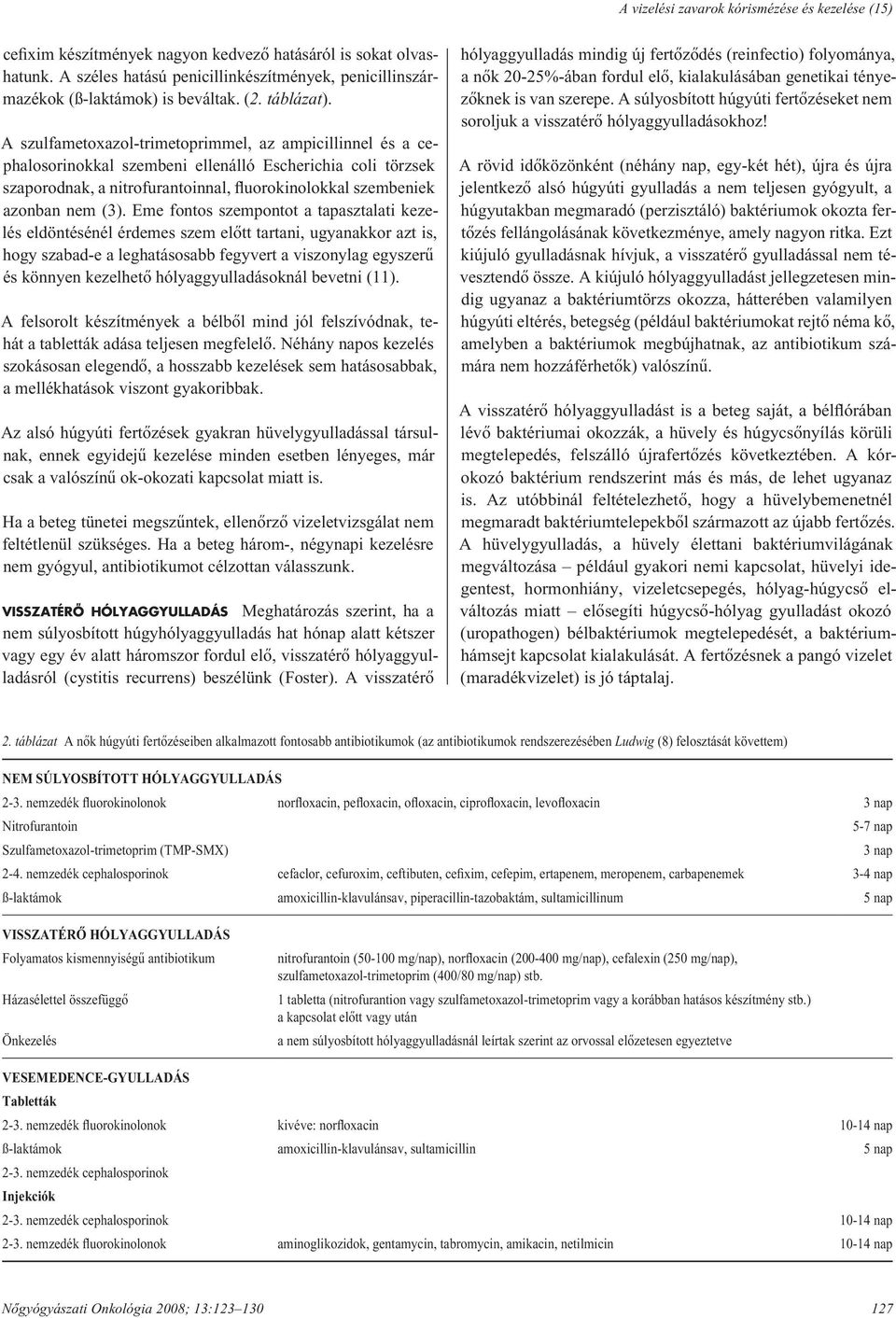 A szulfametoxazol-trimetoprimmel, az ampicillinnel és a cepha lo so ri nok kal szembeni ellenálló Escherichia coli törzsek szaporodnak, a nitrofurantoinnal, fluorokinolokkal szembeniek azonban nem