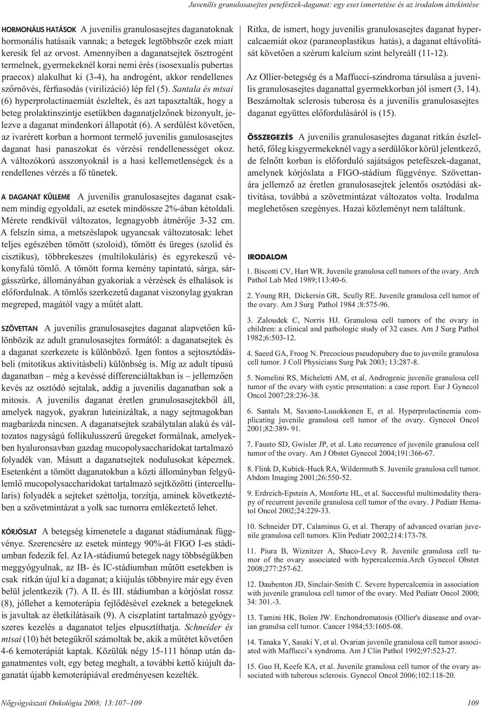 Amennyiben a daganatsejtek ösztrogént termelnek, gyermekeknél korai nemi érés (isosexualis pubertas praecox) alakulhat ki (3-4), ha androgént, akkor rendellenes szôr nö vés, férfiasodás (virilizáció)