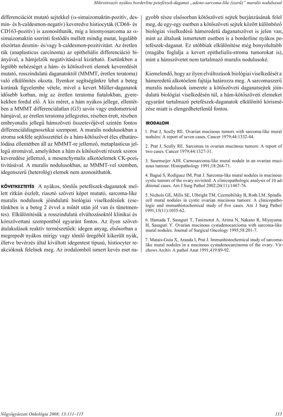 mon-pozitivitást. Az éretlen rák (anaplasticus carcinoma) az epi the liá lis dif fe ren ciá ció hi - ányával, a hámjelzôk negatívitásával kizárható.