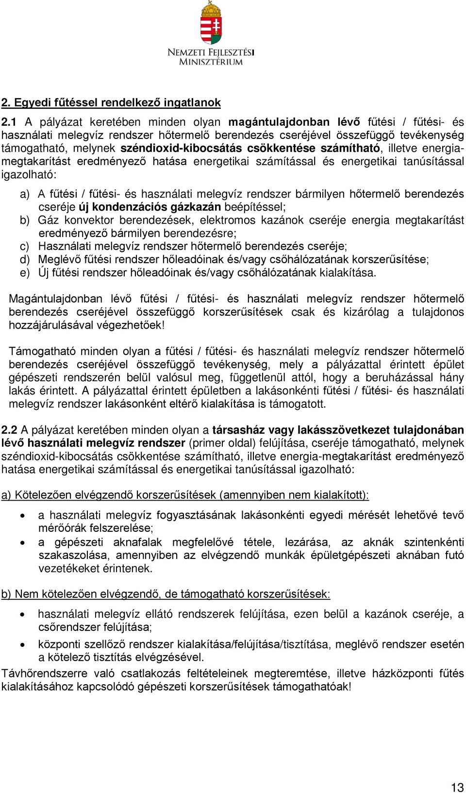 széndioxid-kibocsátás csökkentése számítható, illetve energiamegtakarítást eredményező hatása energetikai számítással és energetikai tanúsítással igazolható: a) A fűtési / fűtési- és használati