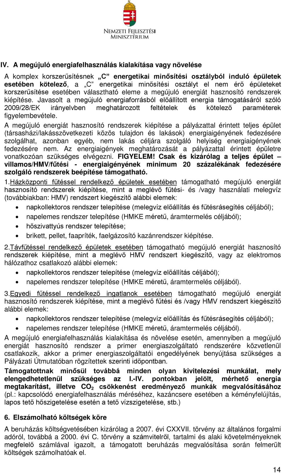 Javasolt a megújuló energiaforrásból előállított energia támogatásáról szóló 2009/28/EK irányelvben meghatározott feltételek és kötelező paraméterek figyelembevétele.