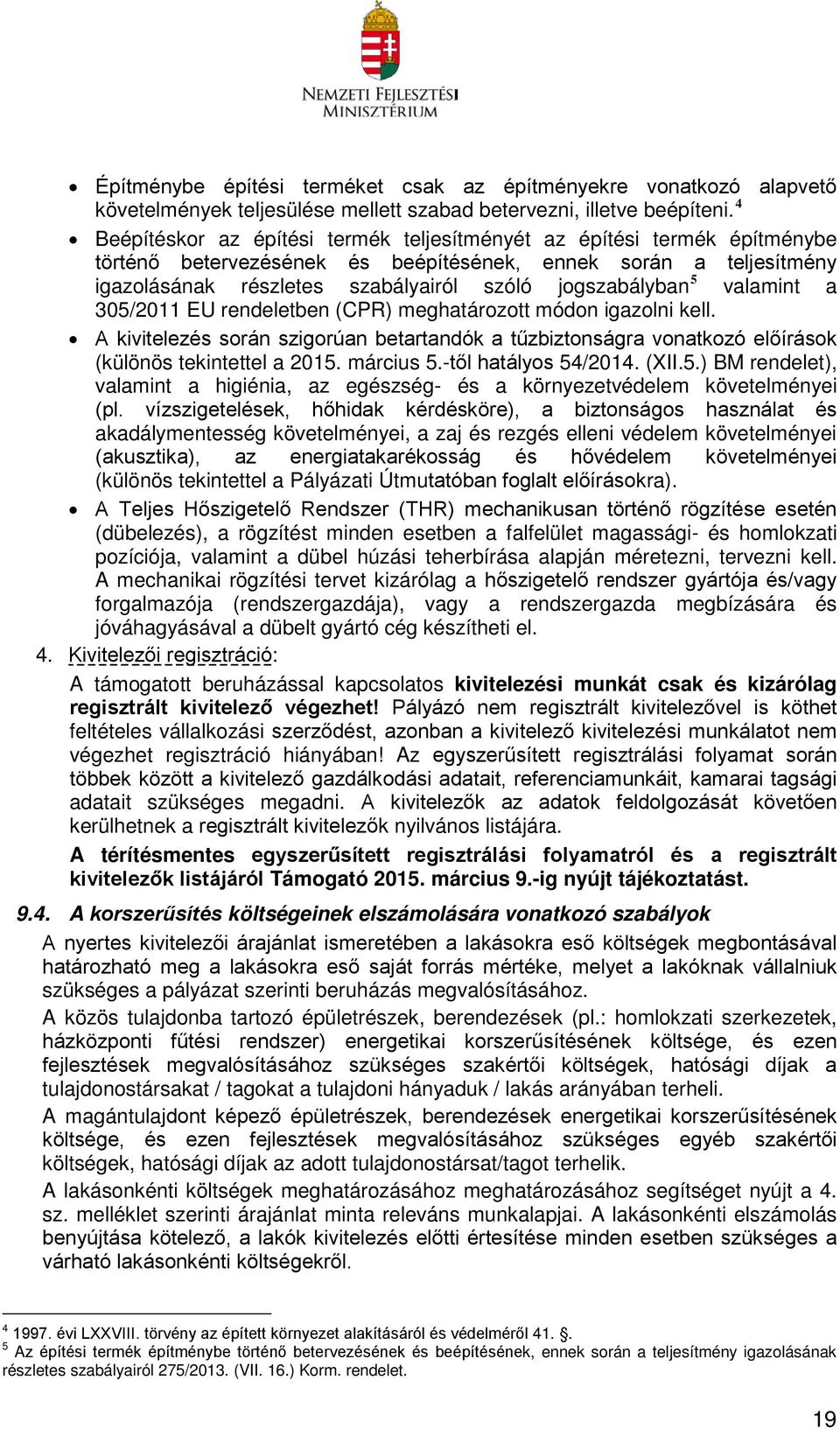 5 valamint a 305/2011 EU rendeletben (CPR) meghatározott módon igazolni kell. A kivitelezés során szigorúan betartandók a tűzbiztonságra vonatkozó előírások (különös tekintettel a 2015. március 5.