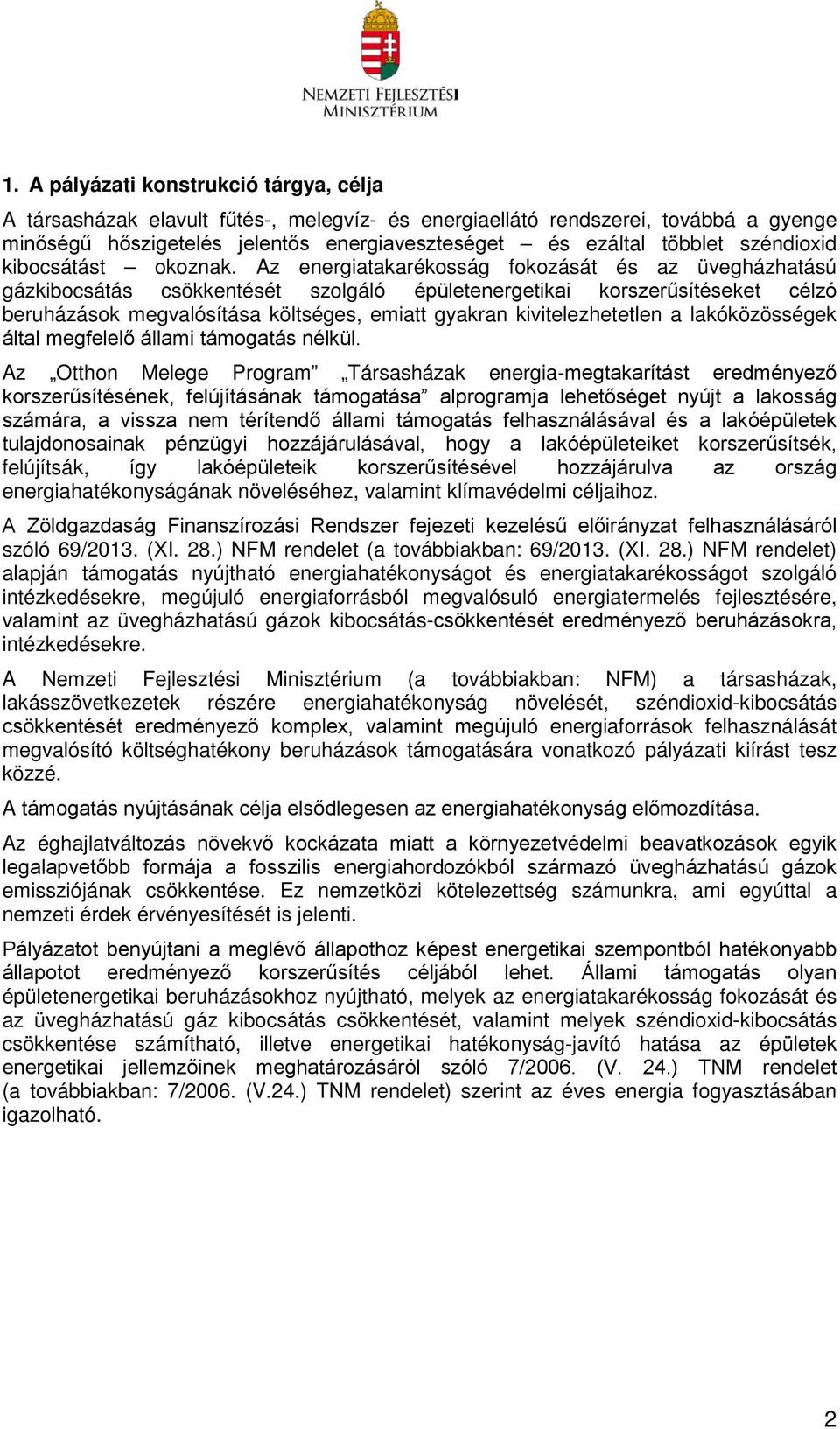 Az energiatakarékosság fokozását és az üvegházhatású gázkibocsátás csökkentését szolgáló épületenergetikai korszerűsítéseket célzó beruházások megvalósítása költséges, emiatt gyakran