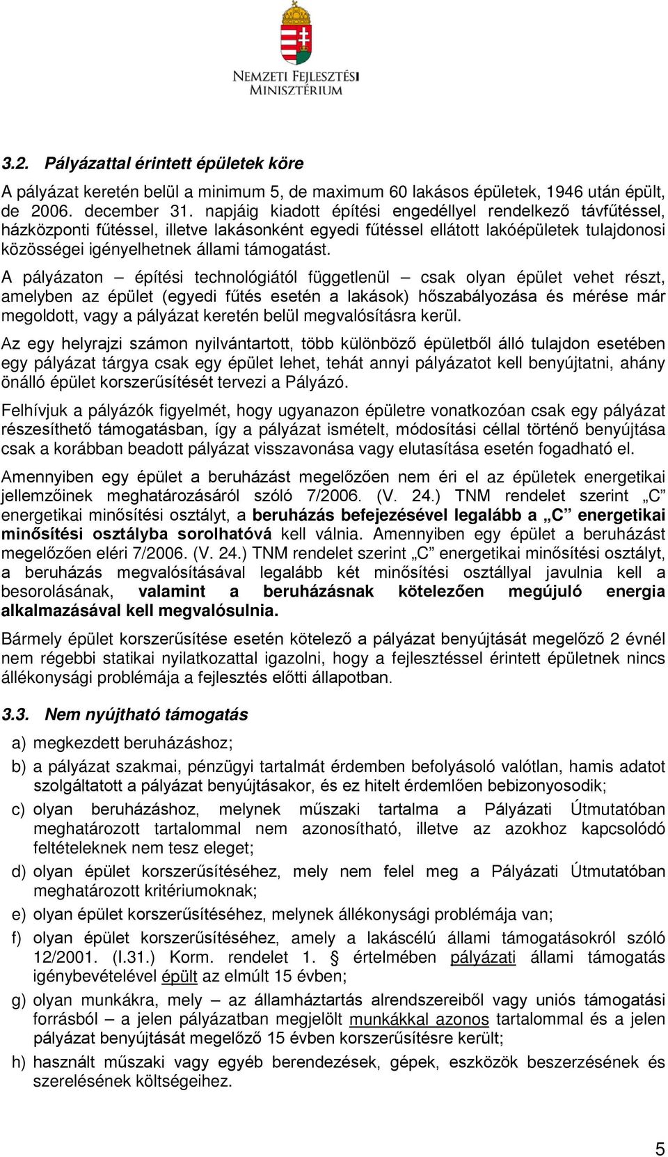 A pályázaton építési technológiától függetlenül csak olyan épület vehet részt, amelyben az épület (egyedi fűtés esetén a lakások) hőszabályozása és mérése már megoldott, vagy a pályázat keretén belül