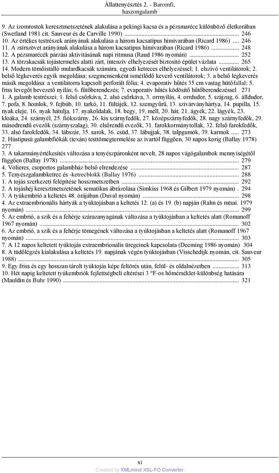 A pézsmarécék párzási aktivitásának napi ritmusa (Raud 1986 nyomán)... 252 13. A törzskacsák tojástermelés alatti zárt, intenzív elhelyezését biztosító épület vázlata... 265 14.