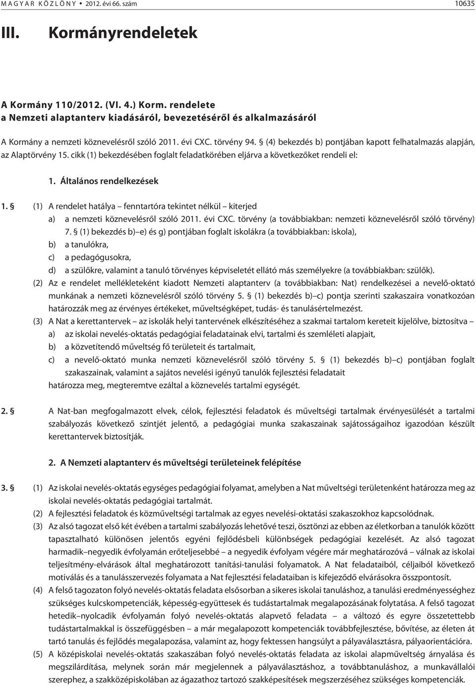 (4) bekezdés b) pontjában kapott felhatalmazás alapján, az Alaptörvény 15. cikk (1) bekezdésében foglalt feladatkörében eljárva a következõket rendeli el: 1. Általános rendelkezések 1.