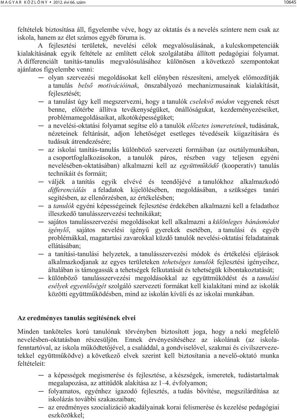 A differenciált tanítás-tanulás megvalósulásához különösen a következ szempontokat ajánlatos figyelembe venni: olyan szervezési megoldásokat kell el nyben részesíteni, amelyek el mozdítják a tanulás