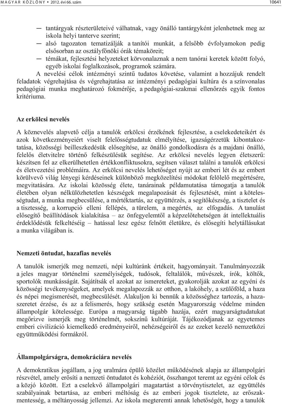 els sorban az osztályf nöki órák témaköreit; témákat, fejlesztési helyzeteket körvonalaznak a nem tanórai keretek között folyó, egyéb iskolai foglalkozások, programok számára.