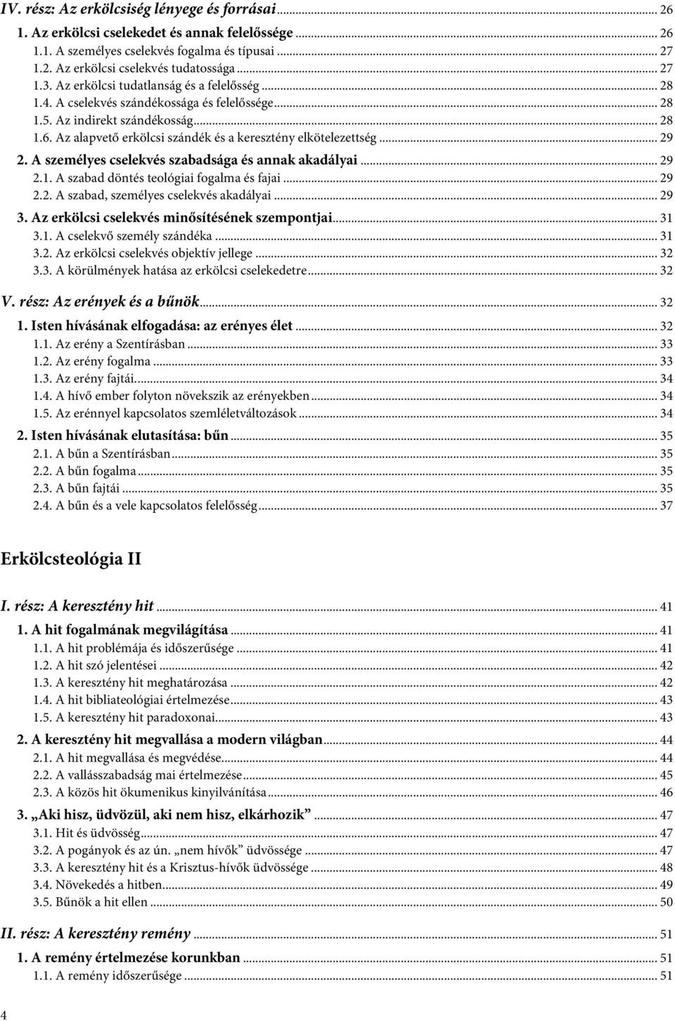 Az alapvető erkölcsi szándék és a keresztény elkötelezettség... 29 2. A személyes cselekvés szabadsága és annak akadályai... 29 2.1. A szabad döntés teológiai fogalma és fajai... 29 2.2. A szabad, személyes cselekvés akadályai.