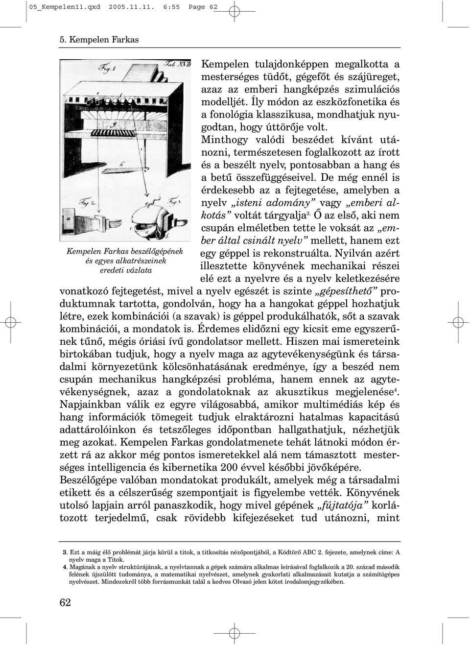 11. 6:55 Page 62 Kempelen Farkas beszélõgépének és egyes alkatrészeinek eredeti vázlata Kempelen tulajdonképpen megalkotta a mesterséges tüdõt, gégefõt és szájüreget, azaz az emberi hangképzés