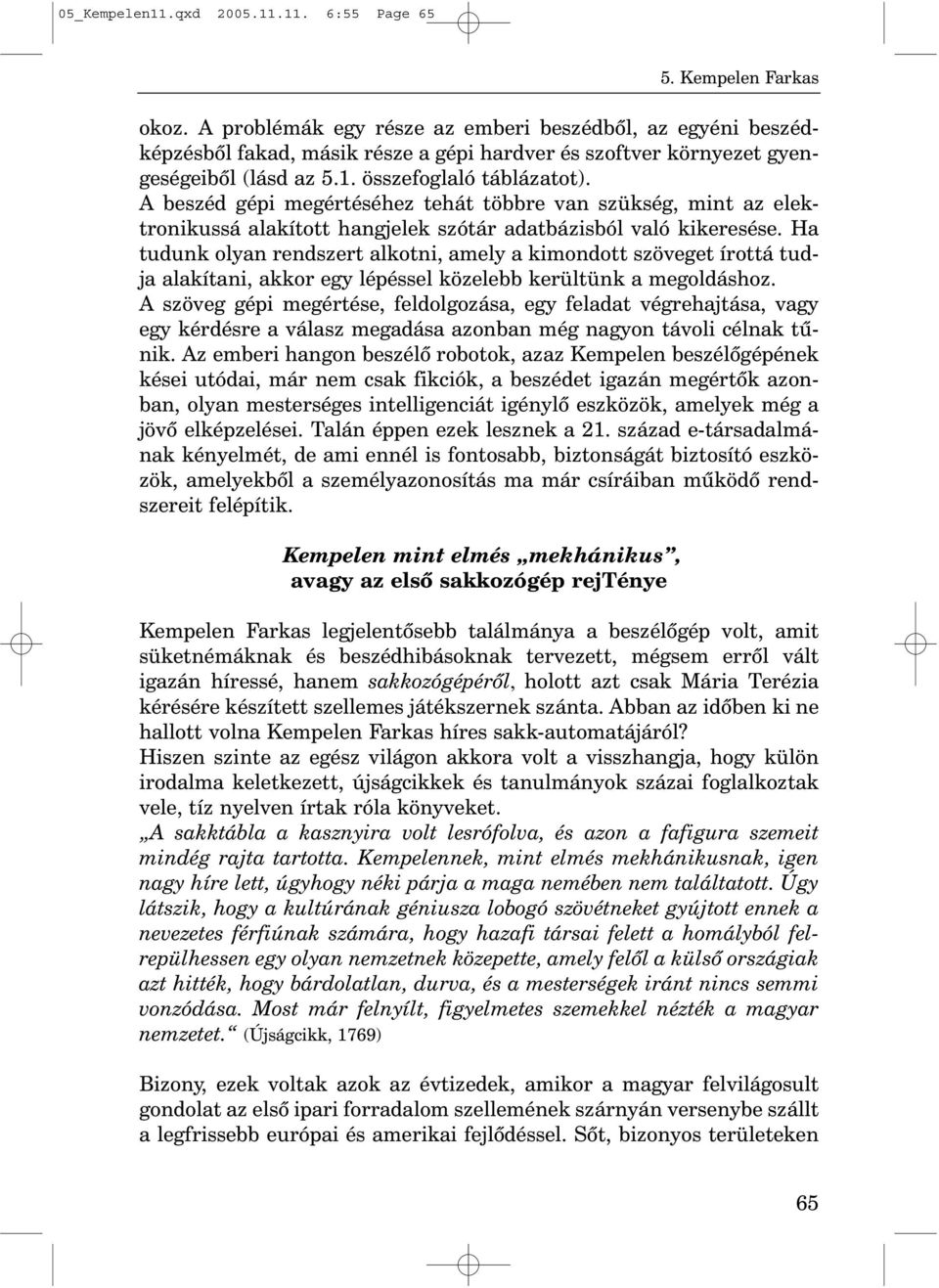 Ha tudunk olyan rendszert alkotni, amely a kimondott szöveget írottá tudja alakítani, akkor egy lépéssel közelebb kerültünk a megoldáshoz.