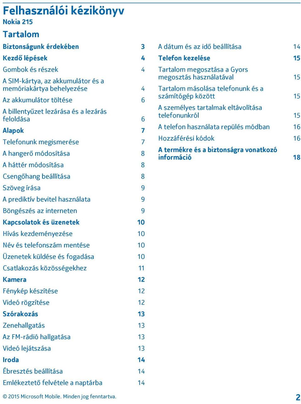 Böngészés az interneten 9 Kapcsolatok és üzenetek 10 Hívás kezdeményezése 10 Név és telefonszám mentése 10 Üzenetek küldése és fogadása 10 Csatlakozás közösségekhez 11 Kamera 12 Fénykép készítése 12