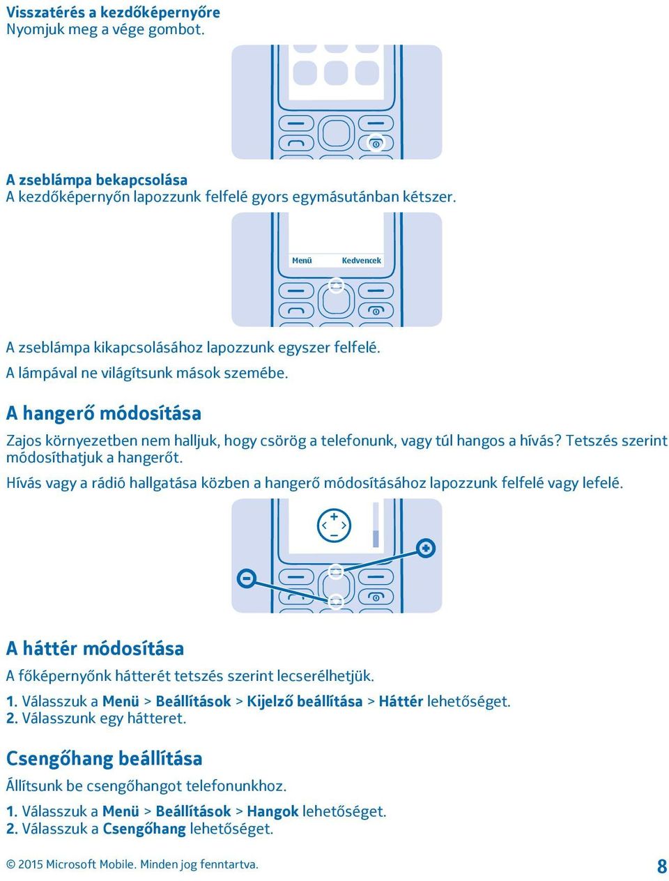 A hangerő módosítása Zajos környezetben nem halljuk, hogy csörög a telefonunk, vagy túl hangos a hívás? Tetszés szerint módosíthatjuk a hangerőt.