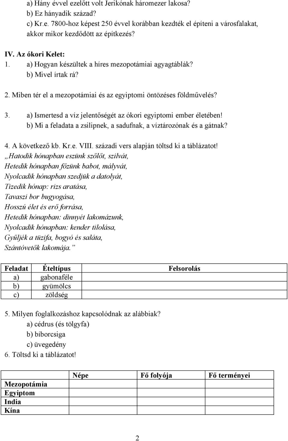 a) Ismertesd a víz jelentőségét az ókori egyiptomi ember életében! b) Mi a feladata a zsilipnek, a sadufnak, a víztározónak és a gátnak? 4. A következő kb. Kr.e. VIII.