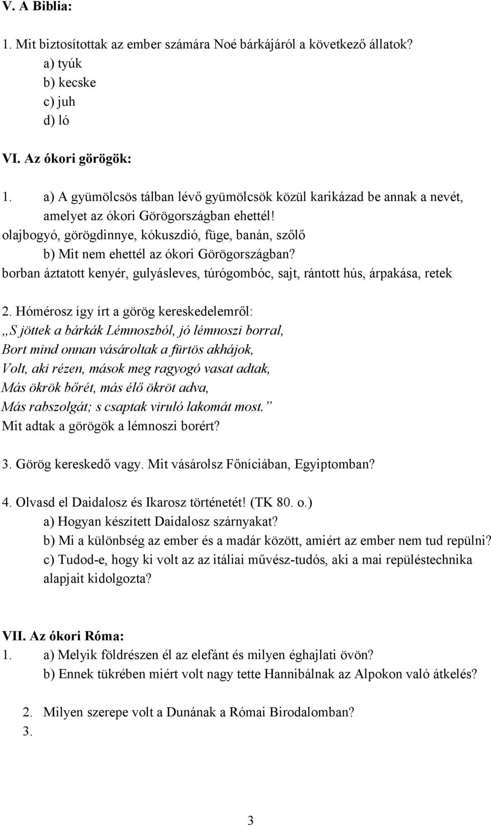 olajbogyó, görögdinnye, kókuszdió, füge, banán, szőlő b) Mit nem ehettél az ókori Görögországban? borban áztatott kenyér, gulyásleves, túrógombóc, sajt, rántott hús, árpakása, retek 2.