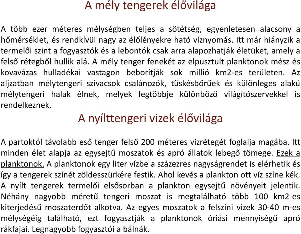 A nyílt tengerek termelői elsősorban a plankton egysejtű növényeit jelentik. Néhány nagyobb méretű tengeri moszat is megtalálható több 100 km2-es kiterjedésű moszaterdőt alkotva.