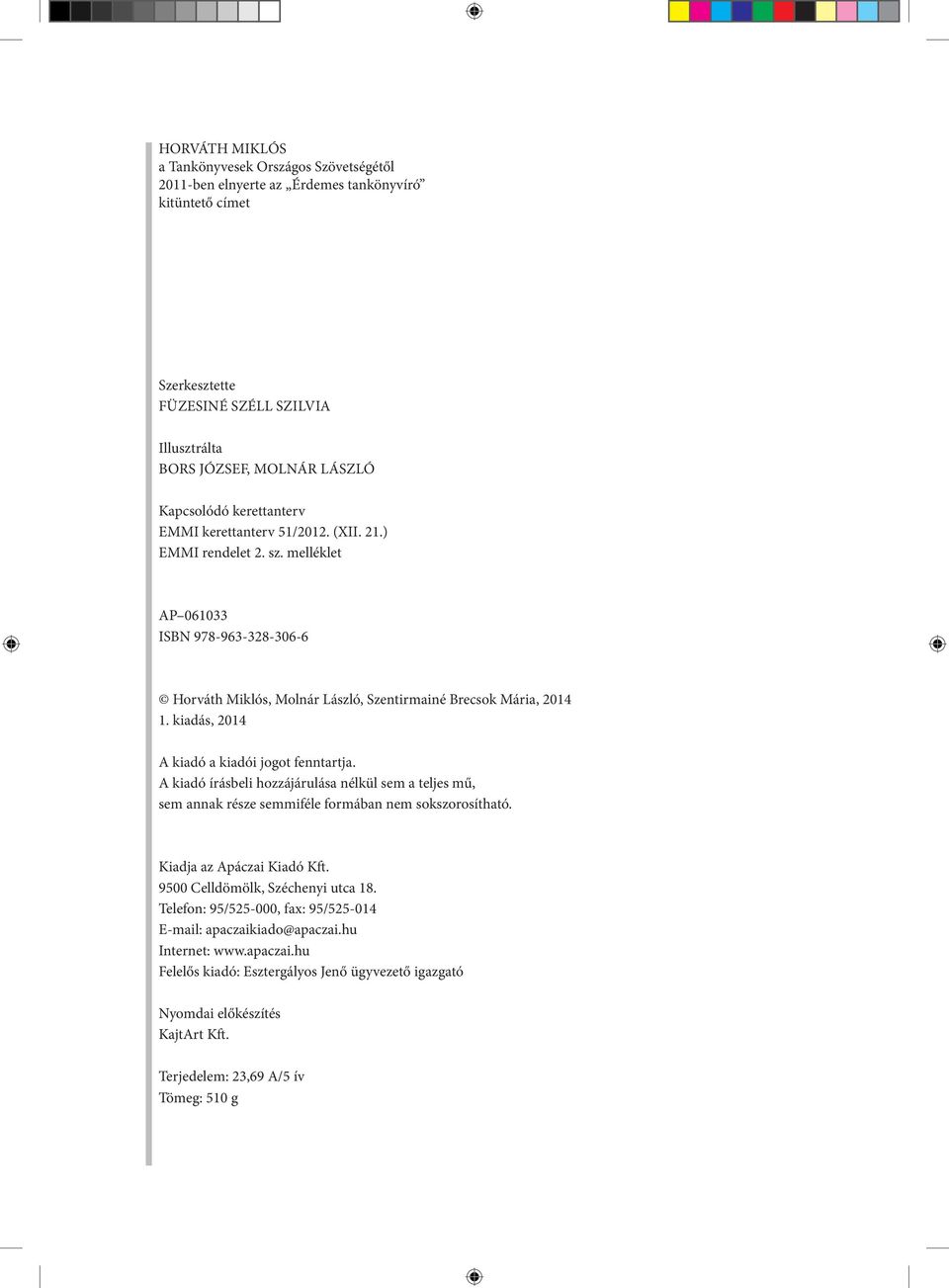 kiadás, 2014 A kiadó a kiadói jogot fenntartja. A kiadó írásbeli hozzájárulása nélkül sem a teljes mű, sem annak része semmiféle formában nem sokszorosítható. Kiadja az Apáczai Kiadó Kft.