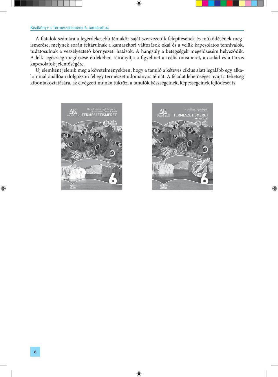 A lelki egészség megőrzése érdekében ráirányítja a figyelmet a reális önismeret, a család és a társas kapcsolatok jelentőségére.