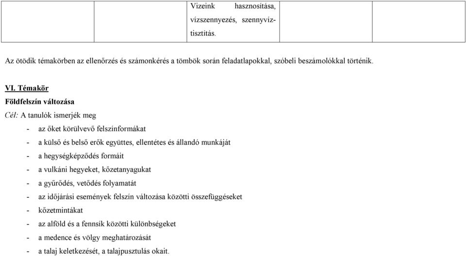 Témakör Földfelszín változása Cél: A tanulók ismerjék meg - az őket körülvevő felszínformákat - a külső és belső erők együttes, ellentétes és állandó munkáját -