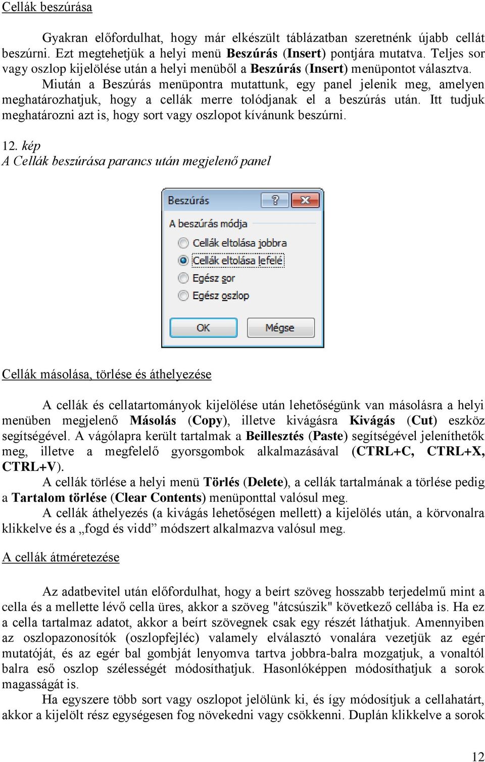 Miután a Beszúrás menüpontra mutattunk, egy panel jelenik meg, amelyen meghatározhatjuk, hogy a cellák merre tolódjanak el a beszúrás után.