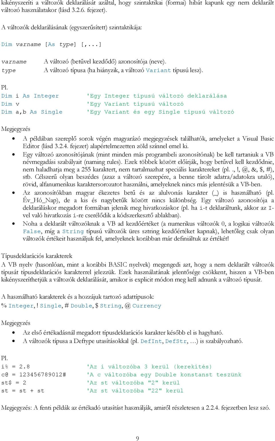 A változó típusa (ha hiányzik, a változó Variant típusú lesz).