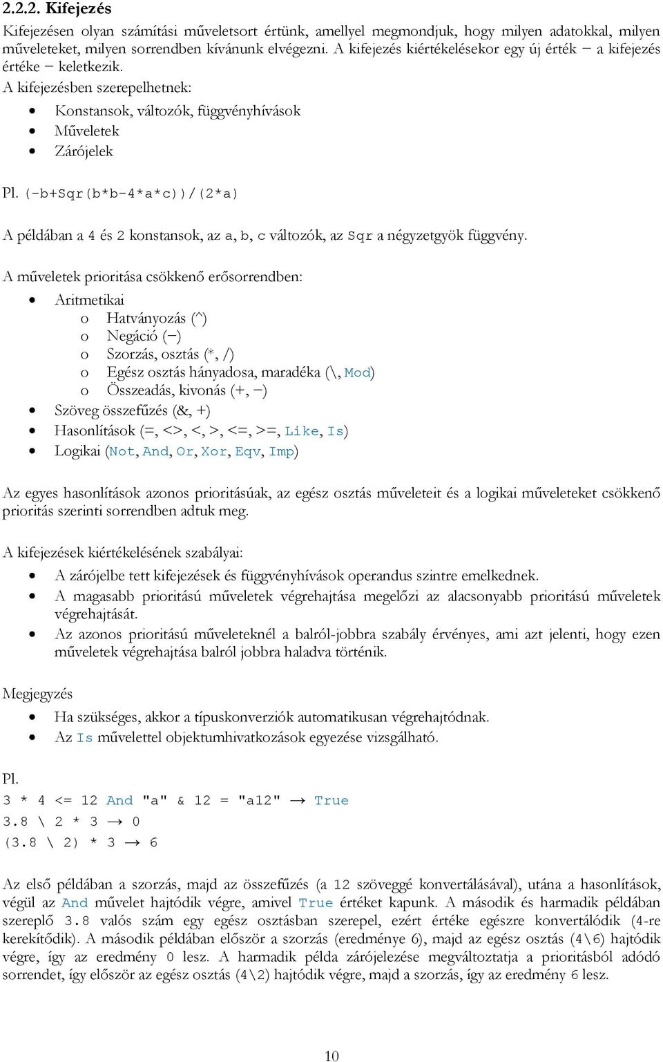 A kifejezésben szerepelhetnek: Konstansok, változók, függvényhívások Műveletek Zárójelek (-b+sqr(b*b-4*a*c))/(2*a) A példában a 4 és 2 konstansok, az a, b, c változók, az Sqr a négyzetgyök függvény.