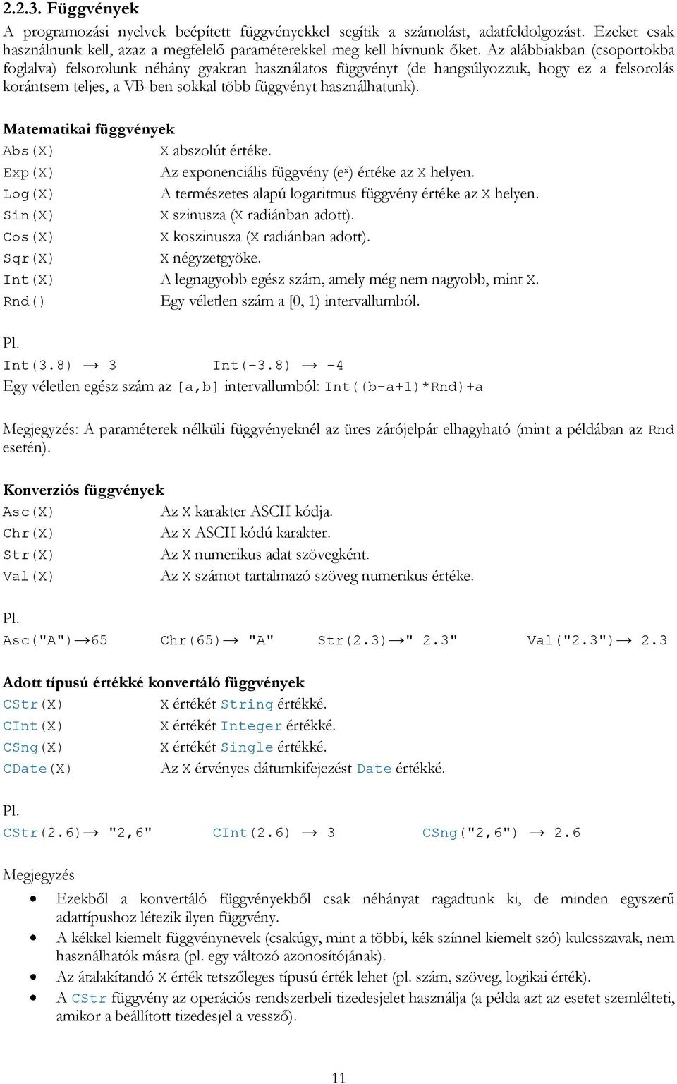 Matematikai függvények Abs(X) X abszolút értéke. Exp(X) Az exponenciális függvény (e x ) értéke az X helyen. Log(X) A természetes alapú logaritmus függvény értéke az X helyen.