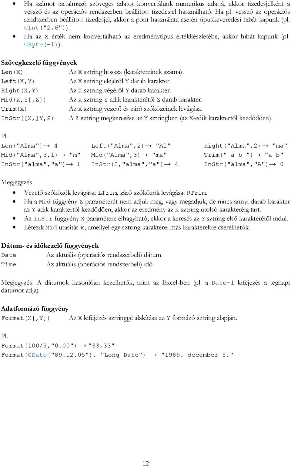 Ha az X érték nem konvertálható az eredménytípus értékkészletébe, akkor hibát kapunk (pl. CByte(-1)). Szövegkezelő függvények Len(X) Az X sztring hossza (karaktereinek száma).