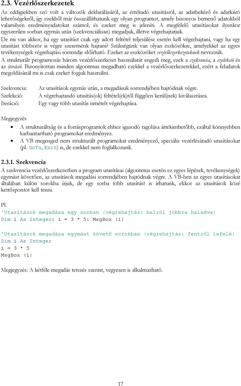 A megfelelő utasításokat ilyenkor egyszerűen sorban egymás után (szekvenciálisan) megadjuk, illetve végrehajtatjuk.