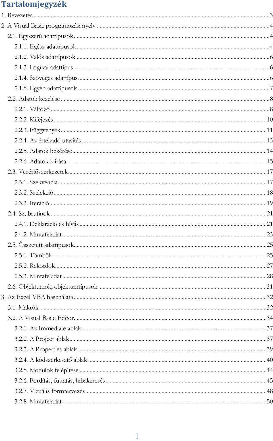 ..15 2.3. Vezérlőszerkezetek...17 2.3.1. Szekvencia...17 2.3.2. Szelekció...18 2.3.3. Iteráció...19 2.4. Szubrutinok...21 2.4.1. Deklaráció és hívás...21 2.4.2. Mintafeladat...23 2.5. Összetett adattípusok.