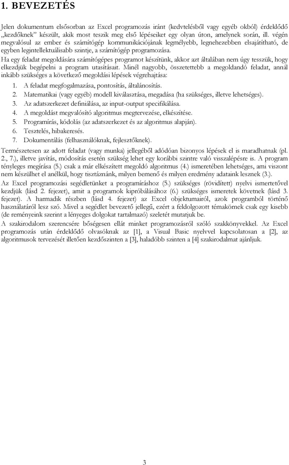 Ha egy feladat megoldására számítógépes programot készítünk, akkor azt általában nem úgy tesszük, hogy elkezdjük begépelni a program utasításait.