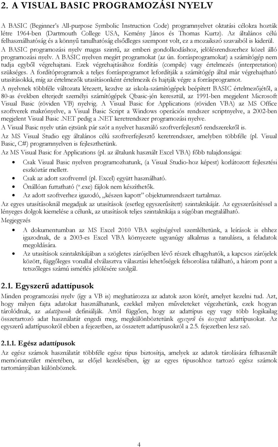 A BASIC programozási nyelv magas szintű, az emberi gondolkodáshoz, jelölésrendszerhez közel álló programozási nyelv. A BASIC nyelven megírt programokat (az ún.