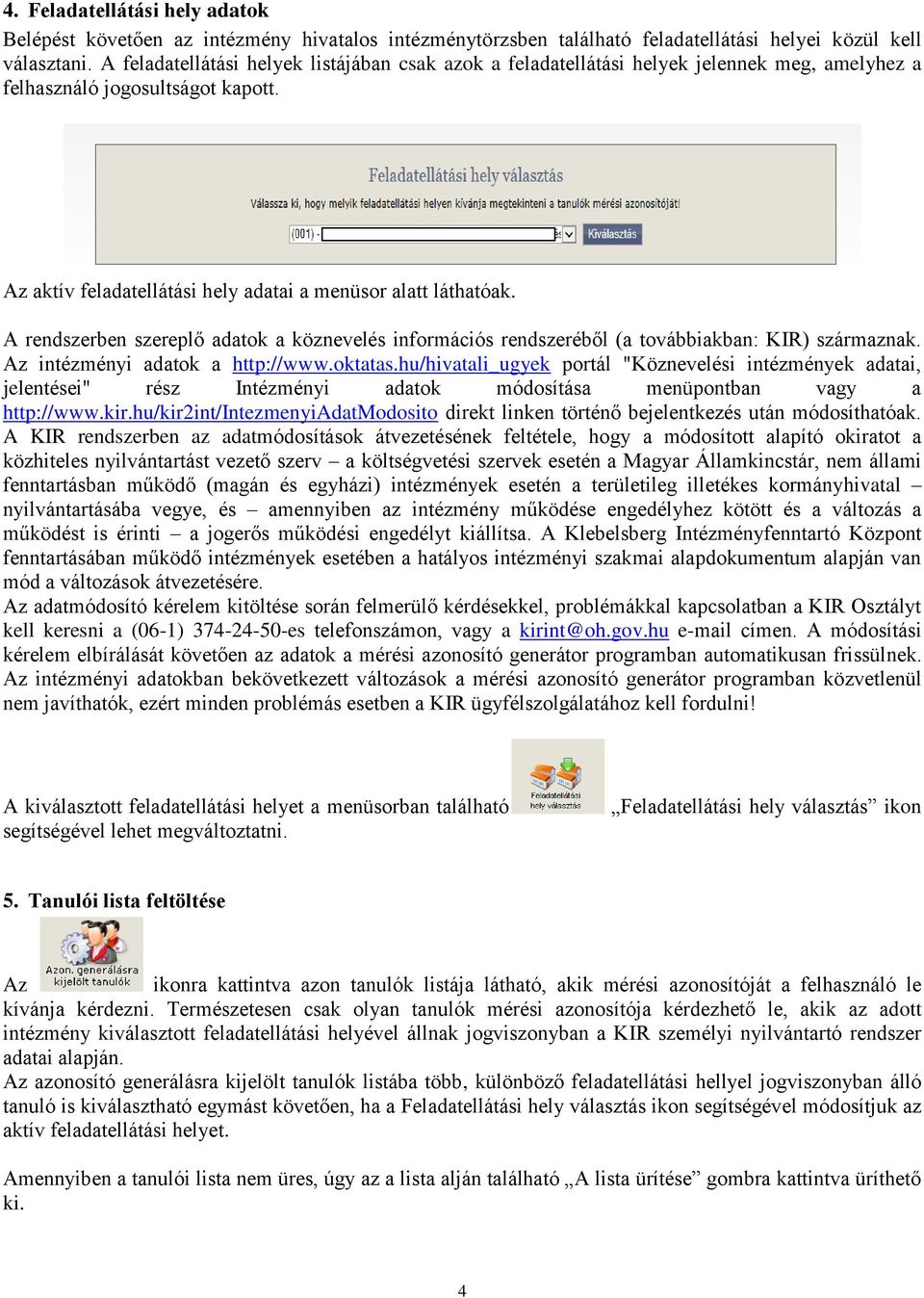 A rendszerben szereplő adatok a köznevelés információs rendszeréből (a továbbiakban: KIR) származnak. Az intézményi adatok a http://www.oktatas.