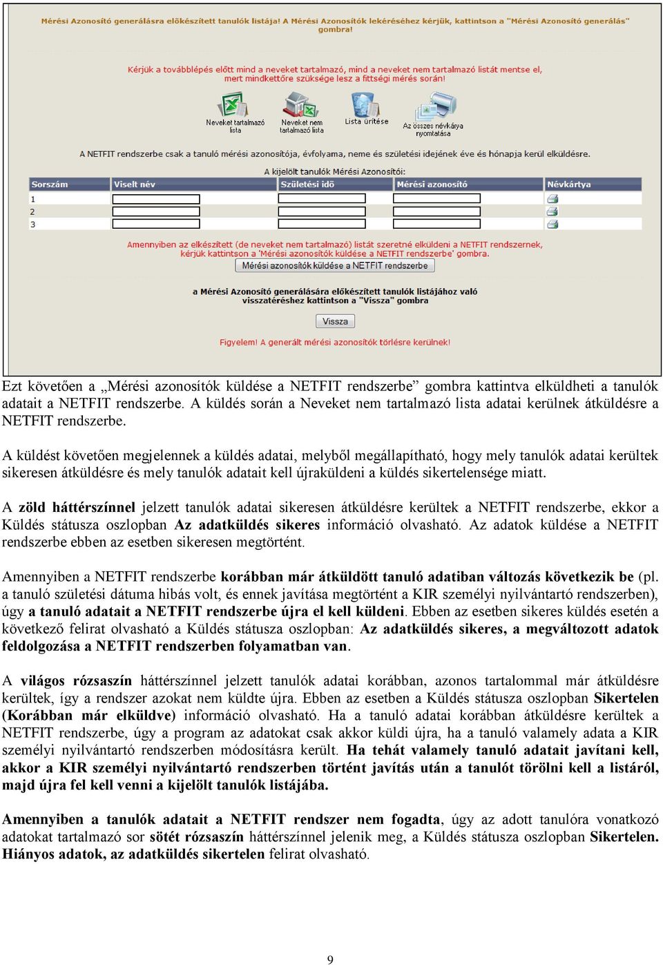 A küldést követően megjelennek a küldés adatai, melyből megállapítható, hogy mely tanulók adatai kerültek sikeresen átküldésre és mely tanulók adatait kell újraküldeni a küldés sikertelensége miatt.