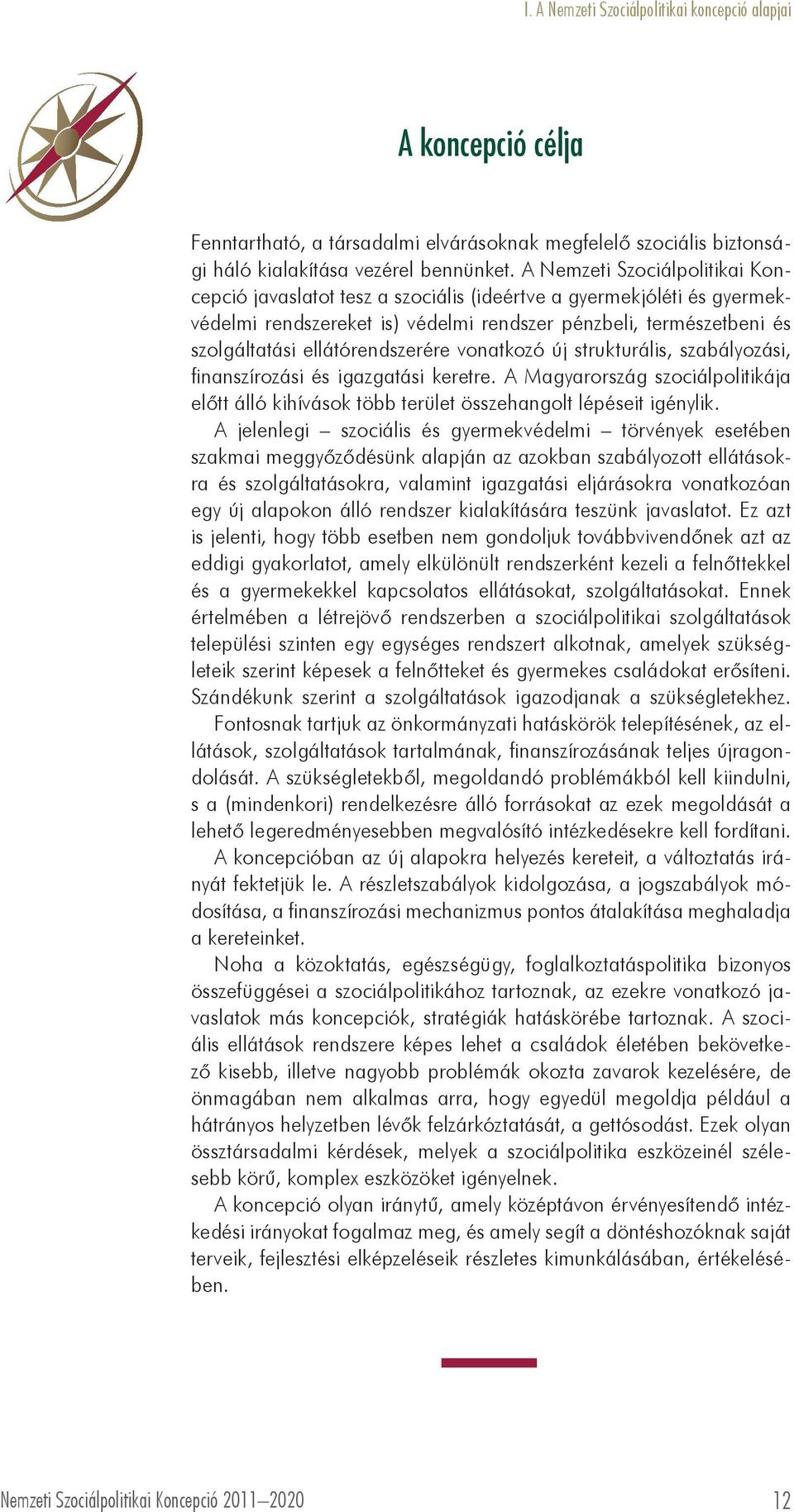 ellátórendszerére vonatkozó új strukturális, szabályozási, finanszírozási és igazgatási keretre. A Magyarország szociálpolitikája előtt álló kihívások több terület összehangolt lépéseit igénylik.