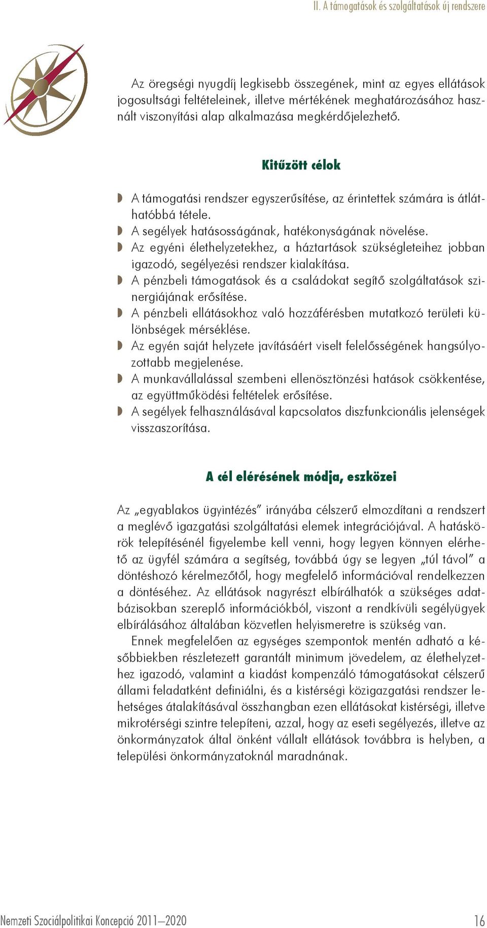 Az egyéni élethelyzetekhez, a háztartások szükségleteihez jobban igazodó, segélyezési rendszer kialakítása. A pénzbeli támogatások és a családokat segítő szolgáltatások szinergiájának erősítése.