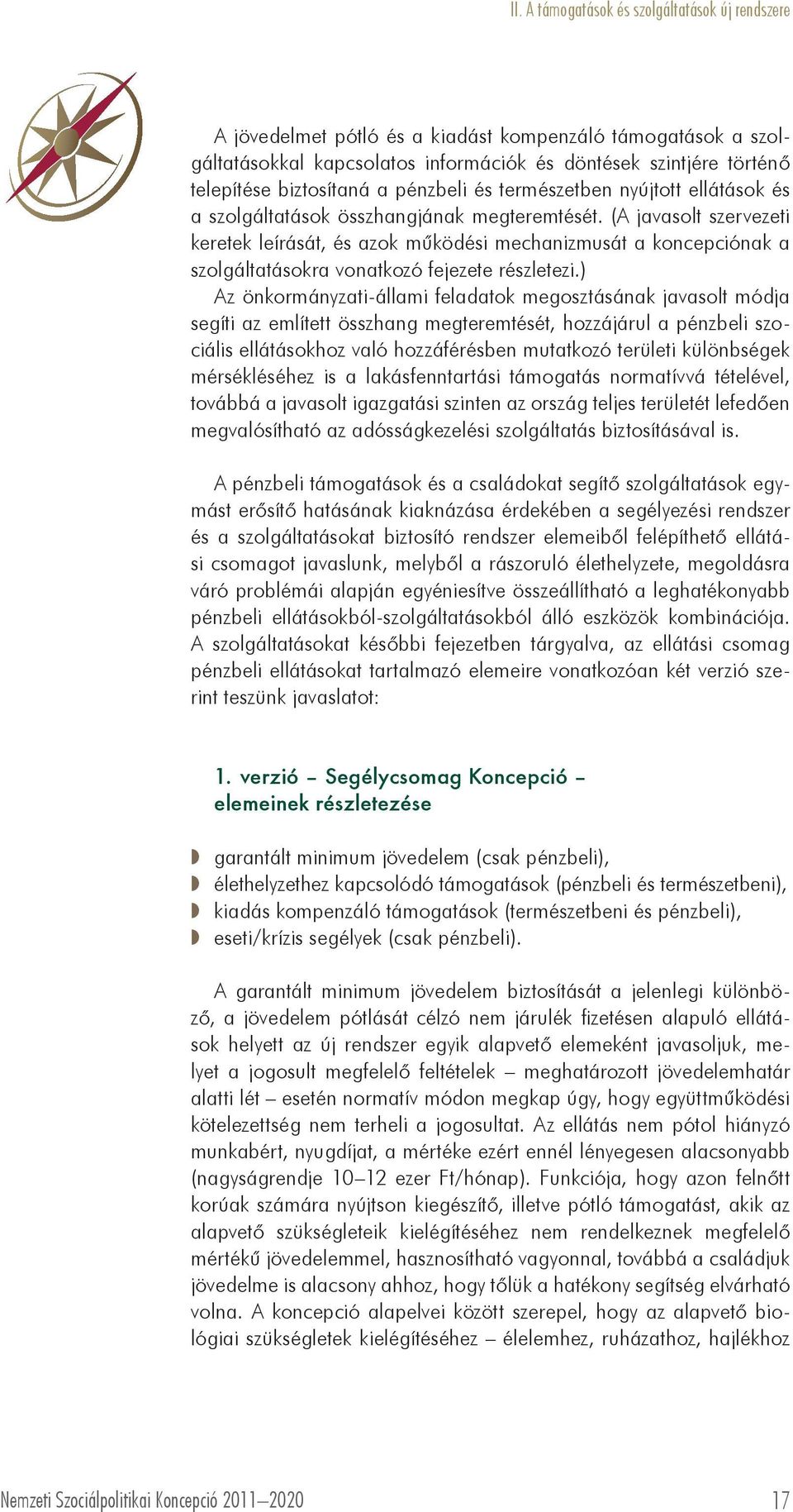 (A javasolt szervezeti keretek leírását, és azok működési mechanizmusát a koncepciónak a szolgáltatásokra vonatkozó fejezete részletezi.