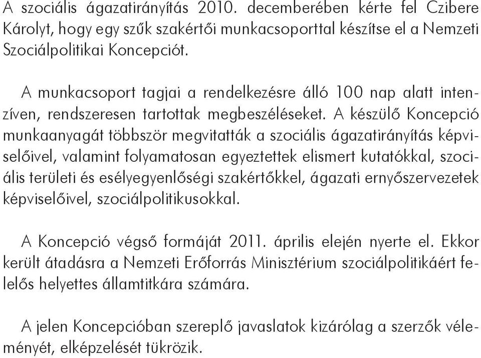 A készülő Koncepció munkaanyagát többször megvitatták a szociális ágazatirányítás képviselőivel, valamint folyamatosan egyeztettek elismert kutatókkal, szociális területi és esélyegyenlőségi