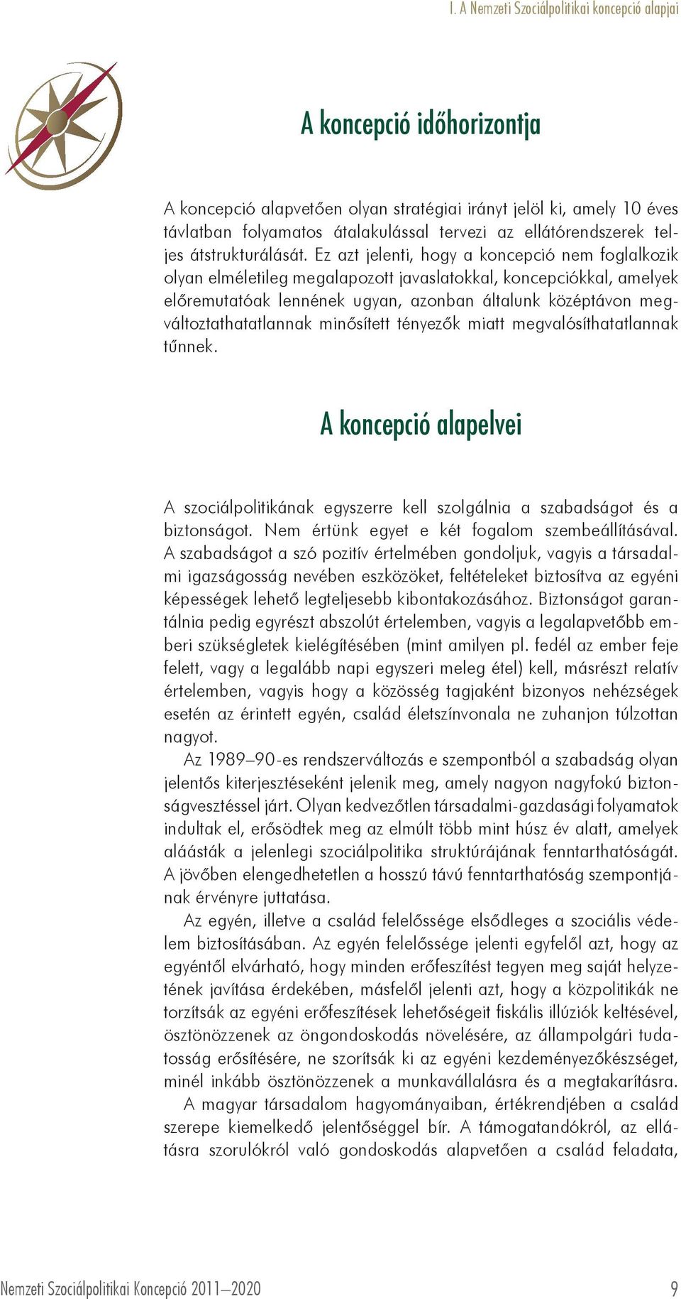 Ez azt jelenti, hogy a koncepció nem foglalkozik olyan elméletileg megalapozott javaslatokkal, koncepciókkal, amelyek előremutatóak lennének ugyan, azonban általunk középtávon megváltoztathatatlannak