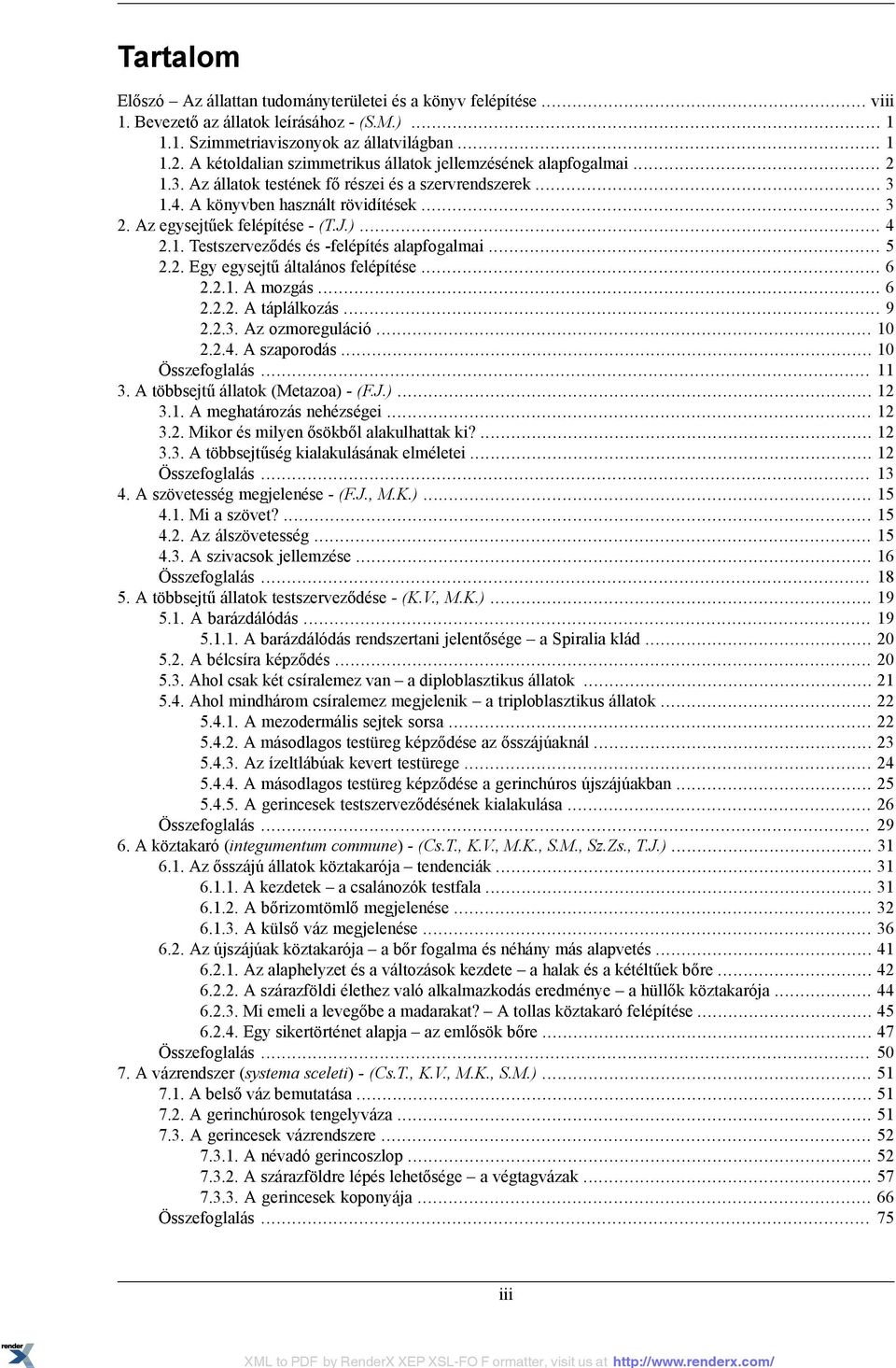 Az egysejtűek felépítése - (T.J.)... 4 2.1. Testszerveződés és -felépítés alapfogalmai... 5 2.2. Egy egysejtű általános felépítése... 6 2.2.1. A mozgás... 6 2.2.2. A táplálkozás... 9 2.2.3.