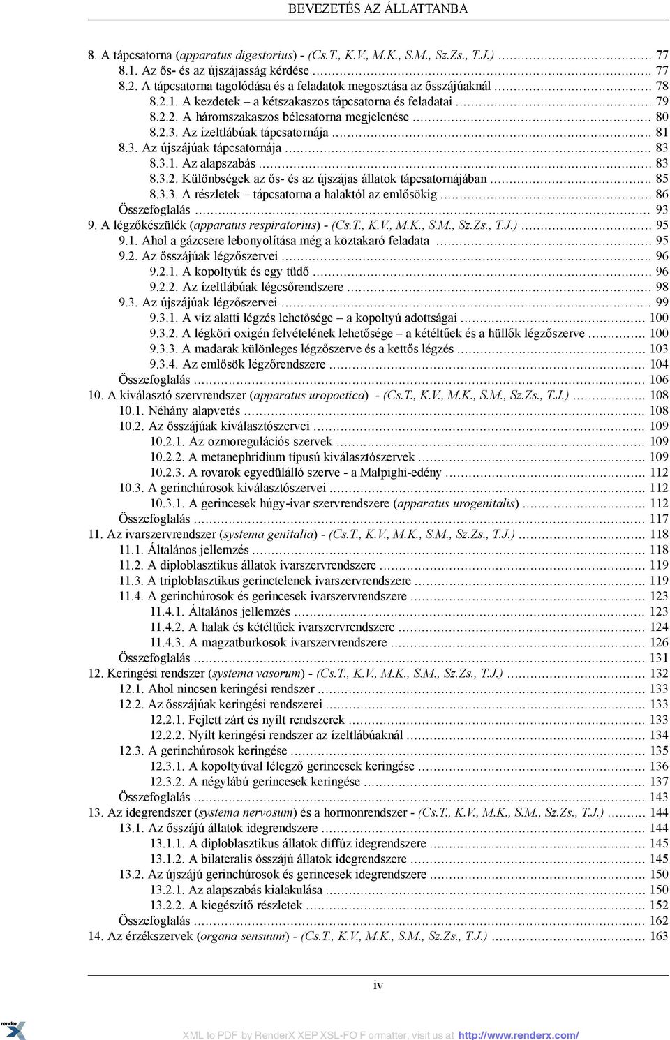 Az ízeltlábúak tápcsatornája... 81 8.3. Az újszájúak tápcsatornája... 83 8.3.1. Az alapszabás... 83 8.3.2. Különbségek az ős- és az újszájas állatok tápcsatornájában... 85 8.3.3. A részletek tápcsatorna a halaktól az emlősökig.