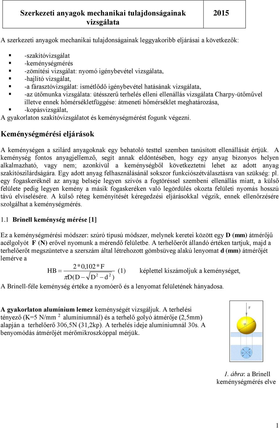 vizsgálata Charpy-ütőművel illetve ennek hőmérsékletfüggése: átmeneti hőmérséklet meghatározása, -kopásvizsgálat, A gyakorlaton szakítóvizsgálatot és keménységmérést fogunk végezni.