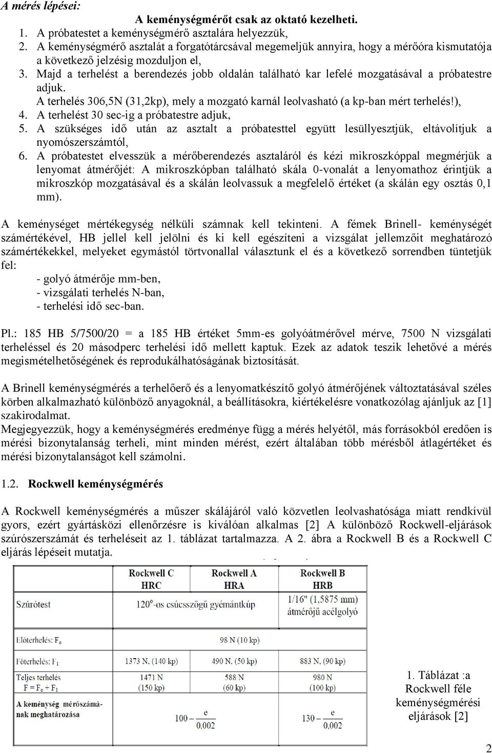 Majd a terhelést a berendezés jobb oldalán található kar lefelé mozgatásával a próbatestre adjuk. A terhelés 36,5N (31,2kp), mely a mozgató karnál leolvasható (a kp-ban mért terhelés!), 4.